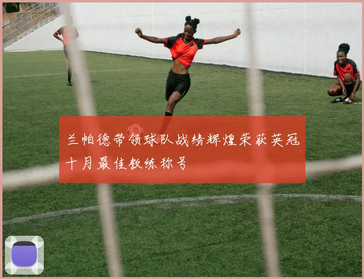 兰帕德带领球队战绩辉煌荣获英冠十月最佳教练称号