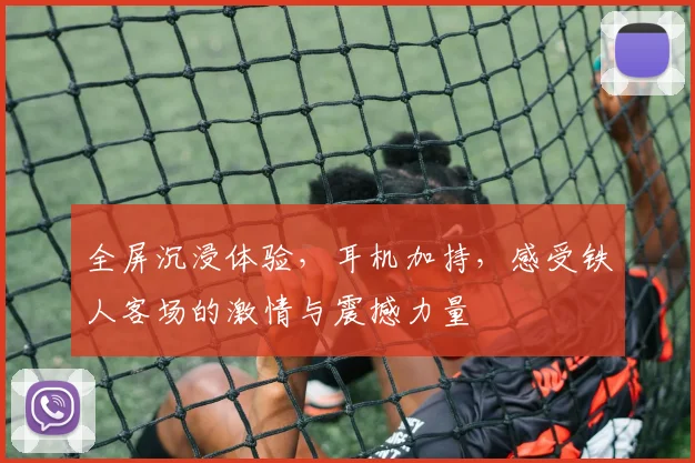 全屏沉浸体验，耳机加持，感受铁人客场的激情与震撼力量